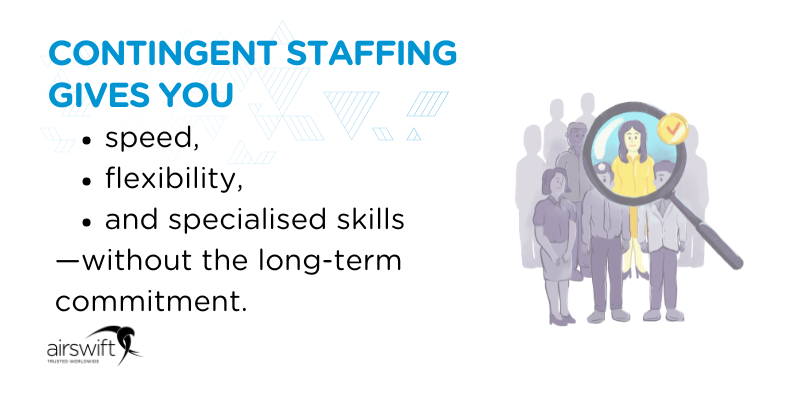 Contingent staffing gives you speed, flexibility, and specialised skills—without the long-term commitment