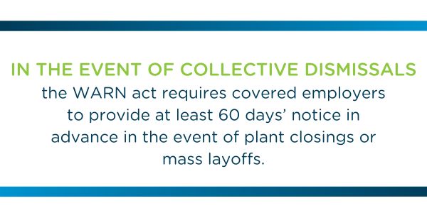 In the event of collective dismissals, the WARN act requires several employers to provide at least 60 days' notice in advance in the event of plant closings or mass layoffs.